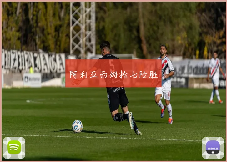 阿利亚西姆抢七险胜