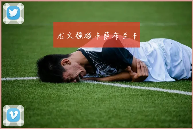 尤文强碰卡萨布兰卡
