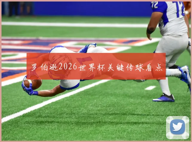 罗伯逊2026世界杯关键传球看点