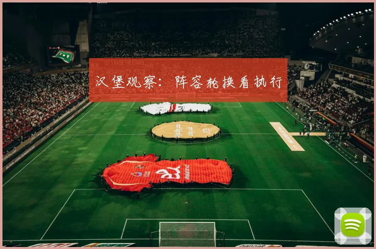 汉堡观察：阵容轮换看执行