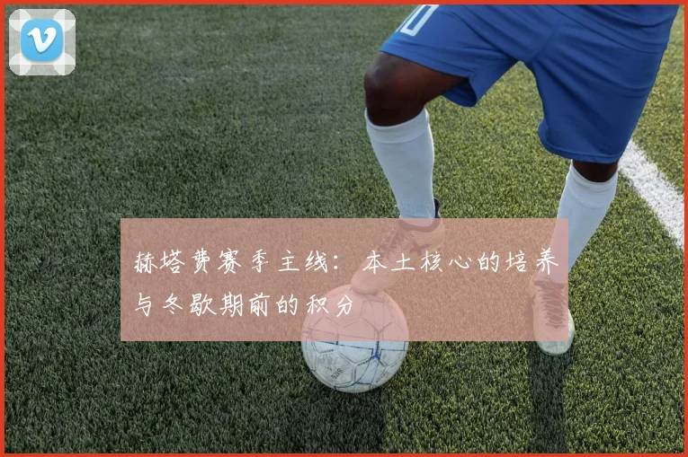 赫塔费赛季主线：本土核心的培养与冬歇期前的积分