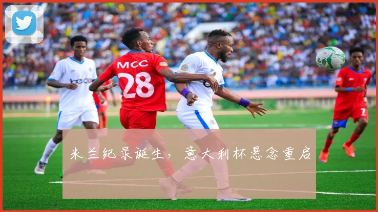 米兰纪录诞生，意大利杯悬念重启