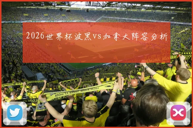 2026世界杯波黑vs加拿大阵容分析