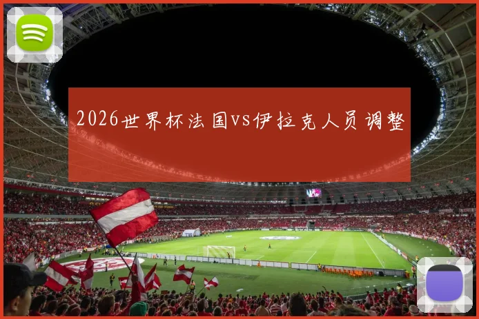 2026世界杯法国vs伊拉克人员调整